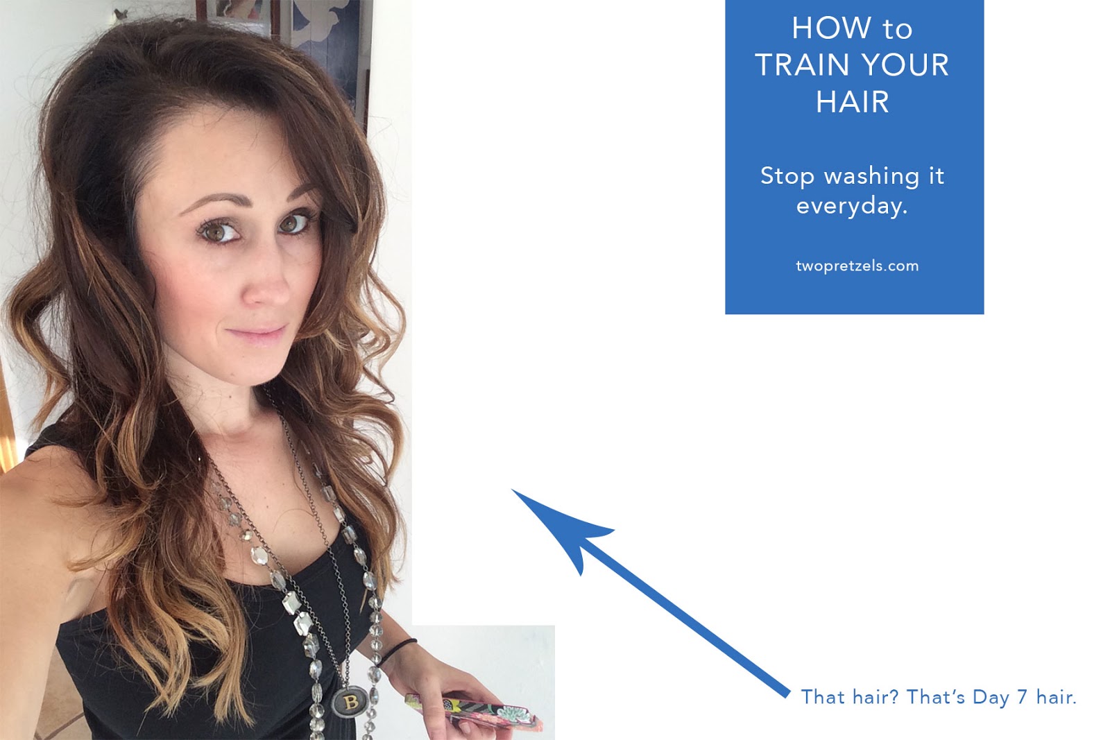 How to train your hair Stop washing it everyday. Two Pretzels