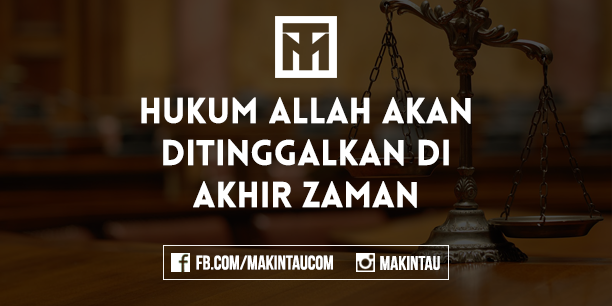Hukum Allah Akan Ditinggalkan di Akhir Zaman Hukum Allah Akan Ditinggalkan di Akhir Zaman