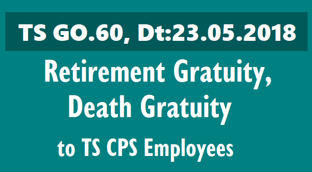GO.60 - Retirement Gratuity, Death Gratuity to TS CPS Employees ts go.60 retirement gratuity and death gratuity to ts cps employees,retirement gratuity and death gratuity to telangana employees,retirement gratuity to ts cps employees,death gratuity to ts cps employees