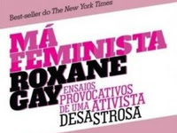 Resenha II Má Feminista - Ensaios Provocativos De Uma Ativista Desastrosa - Roxane Gay