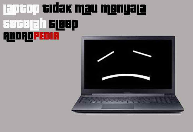 Laptop tidak mau menyala setelah di sleep Laptop tidak mau menyala setelah di sleep