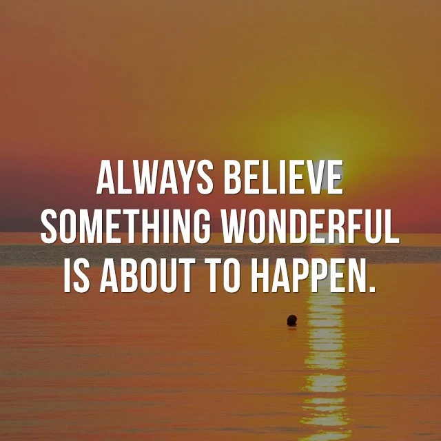 Always believe, something wonderful is about to happen! - Positive Quotes Images