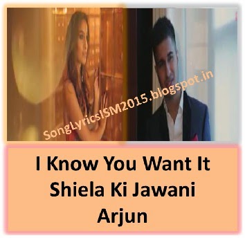 Sheila Ki Jawani Song Lyrics In English Arjun #39 s I Know You Want It Sheila Ki Jawani Song Lyrics In English Arjun #39 s I Know You Want It