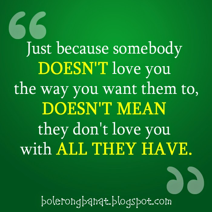 Just because somebody doesn't love you the way you want them to, doesn ...