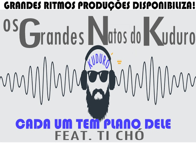 Os Grandes Nato Do Kuduro Feat. Ti Chó - Cada Um Tem Plano Dele (Kuduro) 2019 Os Grandes Nato Do Kuduro Feat. Ti Chó - Cada Um Tem Plano Dele