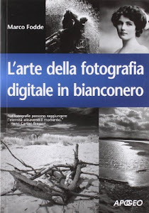 L'arte della fotografia digitale in bianconero. Ediz. illustrata