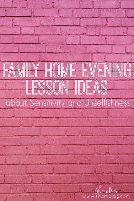 Family Home Evening Lesson Ideas about Sensitivity and Unselfishness 