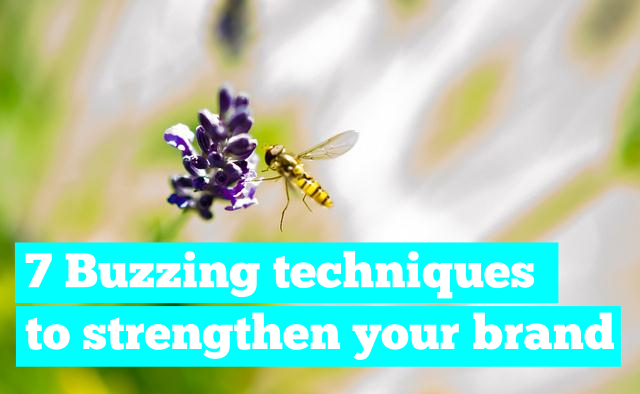 7 Buzzing techniques to strengthen your brand