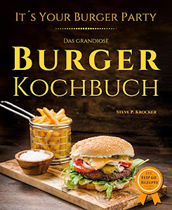 It's your Burger Party - das grandiose Burger Kochbuch: Von Pulled Pork bis Chickenburger - Genial einfache Rezepte für Burger, Buns und Beilagen