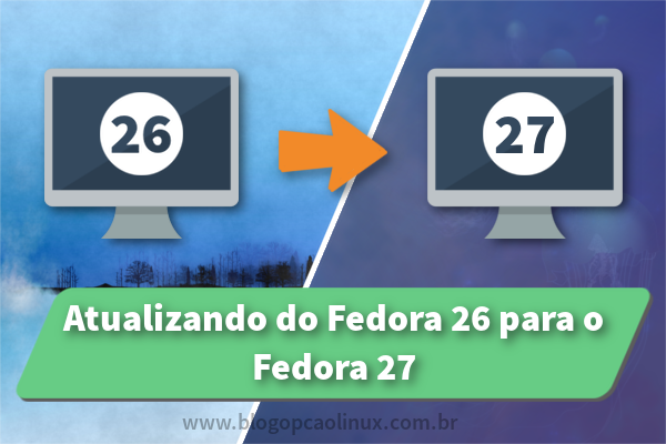 Como atualizar do Fedora 26 para o Fedora 27 Workstation Como atualizar do Fedora 26 para o Fedora 27 Workstation