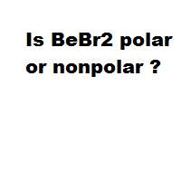 Is BeBr2 polar or nonpolar ? Is BeBr2 polar or nonpolar ?