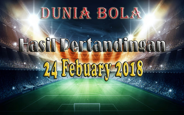 Hasil Pertandingan Sepak Bola Tanggal 24 February 2018 Hasil Pertandingan Sepak Bola Tanggal 24 February 2018