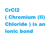 CrCl2 ( Chromium (II) Chloride ) is an ionic bond CrCl2 ( Chromium (II) Chloride ) is an ionic bond