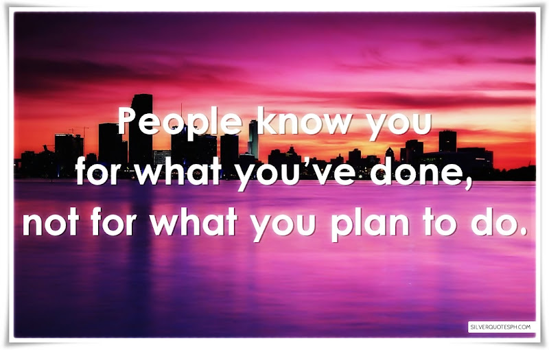 People Know You For What You've Done, Not For What You Plan To Do, Picture Quotes, Love Quotes, Sad Quotes, Sweet Quotes, Birthday Quotes, Friendship Quotes, Inspirational Quotes, Tagalog Quotes