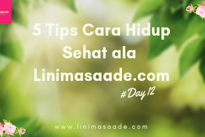 5 Tips cantik Cara Hidup Sehat dan Alami Ala Linimasaade.com | Day 12