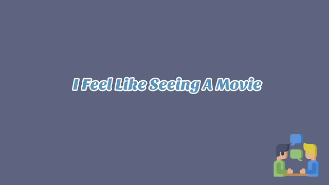 Unit 6 - I Feel Like Seeing A Movie Unit 6 - I Feel Like Seeing A Movie