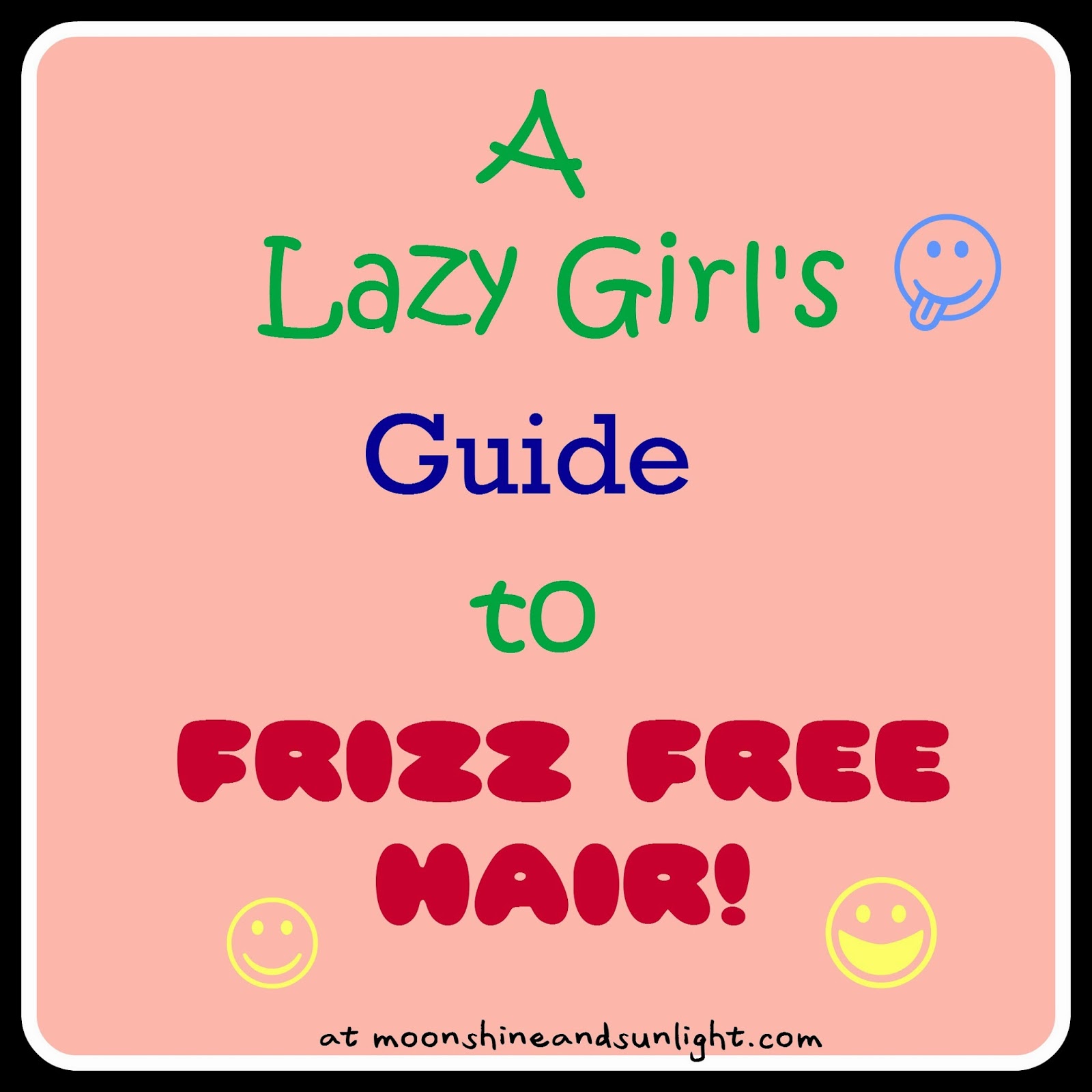 How to avoid bad hair days and get frizz free, smooth hair ( a guide for super lazy girls)