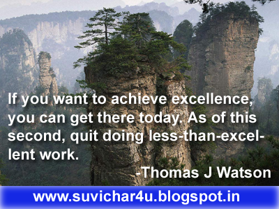 If you want to achieve excellence, you can get there today. As of this second, quit doing less-than-excellent work. -Thomas J Watson 