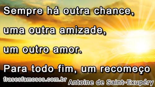 Mensagens sobre Recomeço na Vida Sempre há outra chance, uma outra amizade, um outro amor. Para todo fim, um recomeço