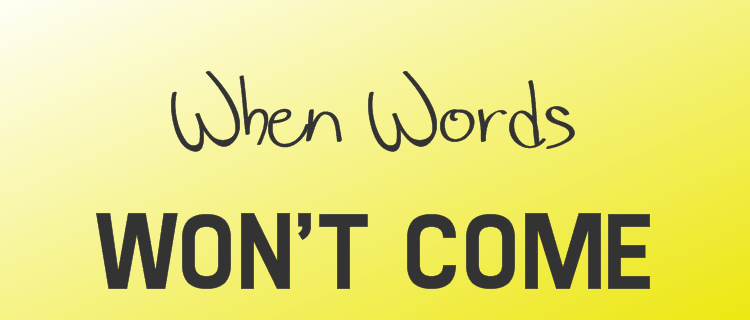 Suite T The Author's Blog WHEN THE WORDS WON’T COME