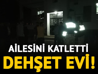 Osmaniye'de dehşet evi! Ailesini katletti