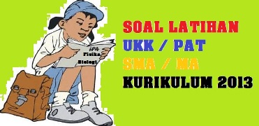 UKK atau PAT merupakan kepingan dari Penilaian DOWNLOAD SOAL UKK / PAT Sekolah Menengan Atas KELAS 11 (XI) KURIKULUM 2013 DAN KURIKULUM 2006