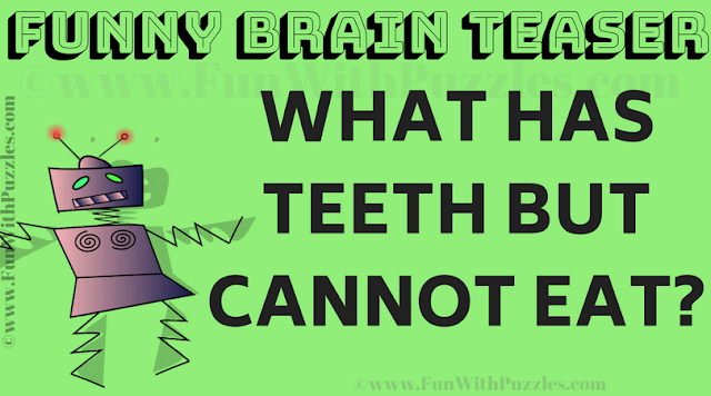 What has teeth but cannot eat? | Funny Brain Teasers
