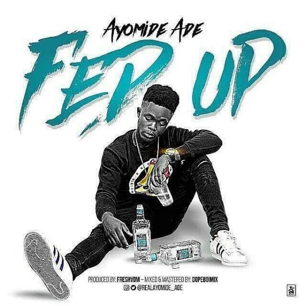 Ayomide Ade – Fed Up (prod. Fresh VDM)
