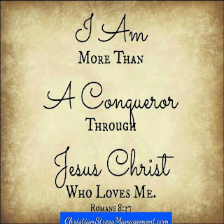 I am more than a conqueror through Jesus Christ who loves me. (Romans 8:37) 
