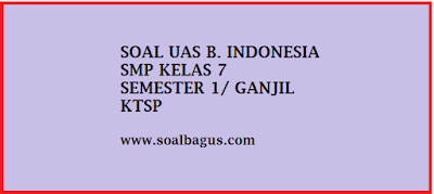 Download Soal Latihan UAS B. Indonesia SMP Kelas 7 Semester 1/ Ganjil/ Gasal KTSP terbaru tahun 2016 2017 gratis