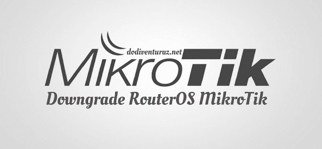 Cara Downgrade RouterOS Mikrotik Cara Downgrade RouterOS Mikrotik