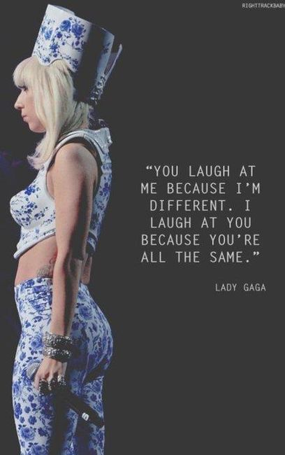 You Laugh At Me Because I'm Different - I Laugh At You Because You're All The Same - Lady Gaga