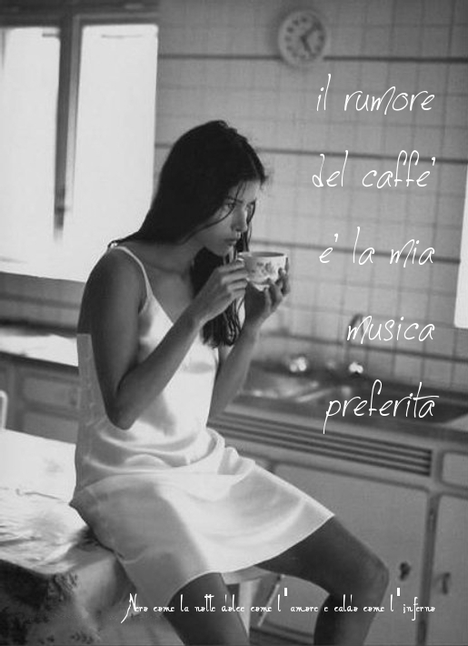 Nero come la notte dolce come l'amore caldo come l'inferno: Il rumore del  caffè è la mia musica preferita. L.B.©