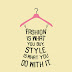 QUOTE OF THE DAY...FASHION IS!