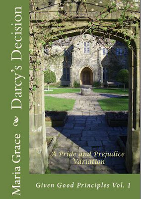 Darcy’s Decision: Given Good Principles, Vol. 1 – Maria Grace + GIVEAWAY!!!