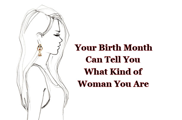 Your Birth Month Says What Kind Of Woman You Are