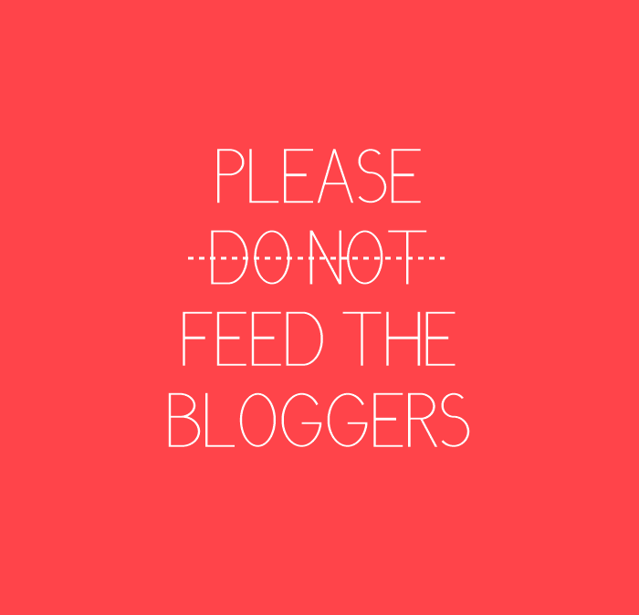 please do not feed the bloggers