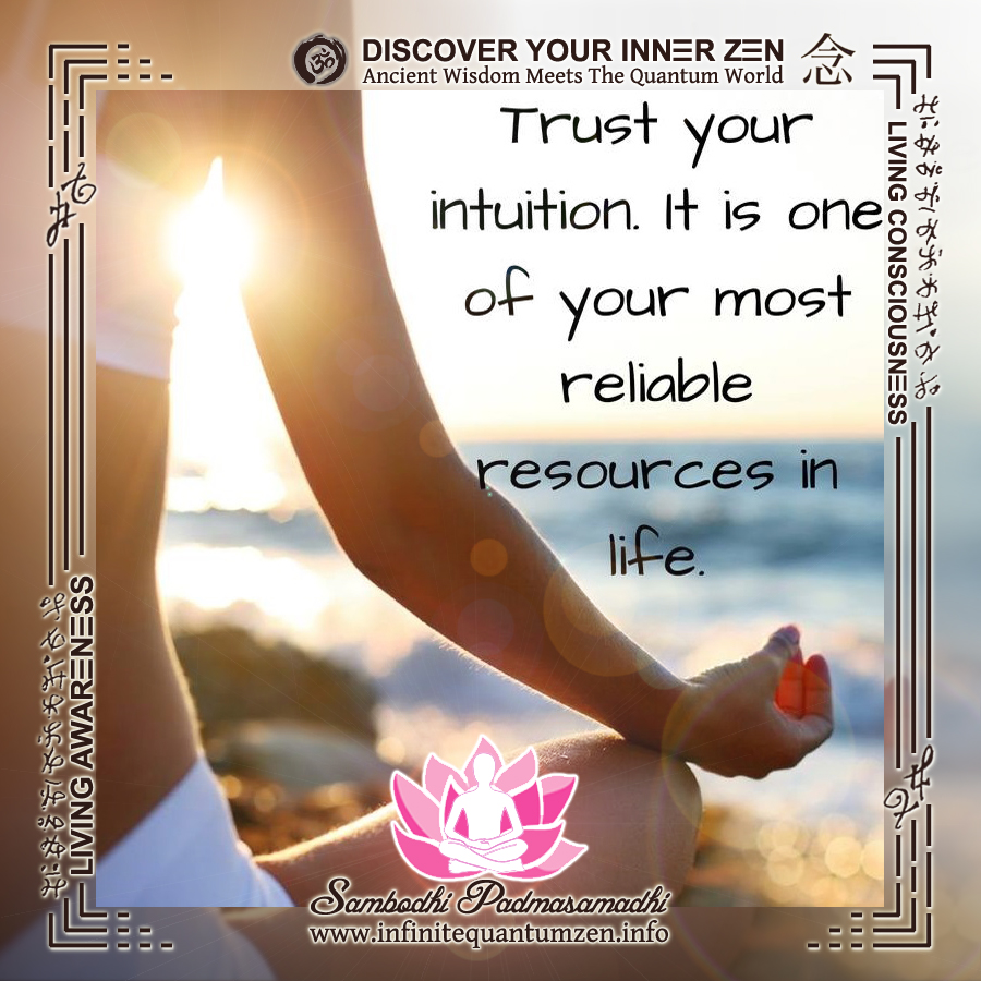 Trust Your Intuition - It is one of your most reliable resources in life - Success Life Quotes, Infinite Quantum Zen
