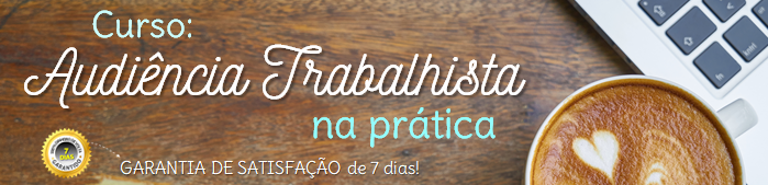 Curso de Audiência Trabalhista Curso: Audiência Trabalhista na Prática