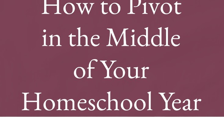 How to Make a Pivot in the Middle of Your Homeschooling Year