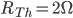 R_ {Th} = 2 \ Omega