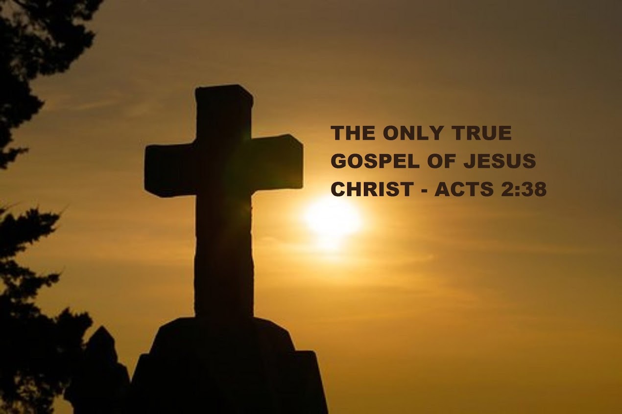 THE ONLY TRUE GOSPEL O JESUS CHRIST - ACTS 2:38