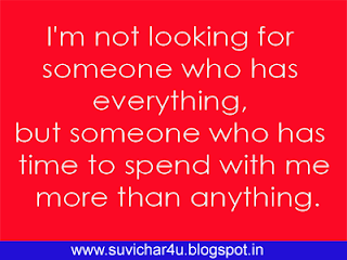 I am not looking for someone who has everything, but someone who has time to spend with me more than anything.