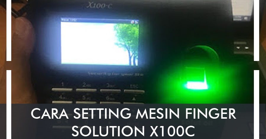 Cara Mudah Setting Mesin Finger Solution X100 C Miraclewijaya Com