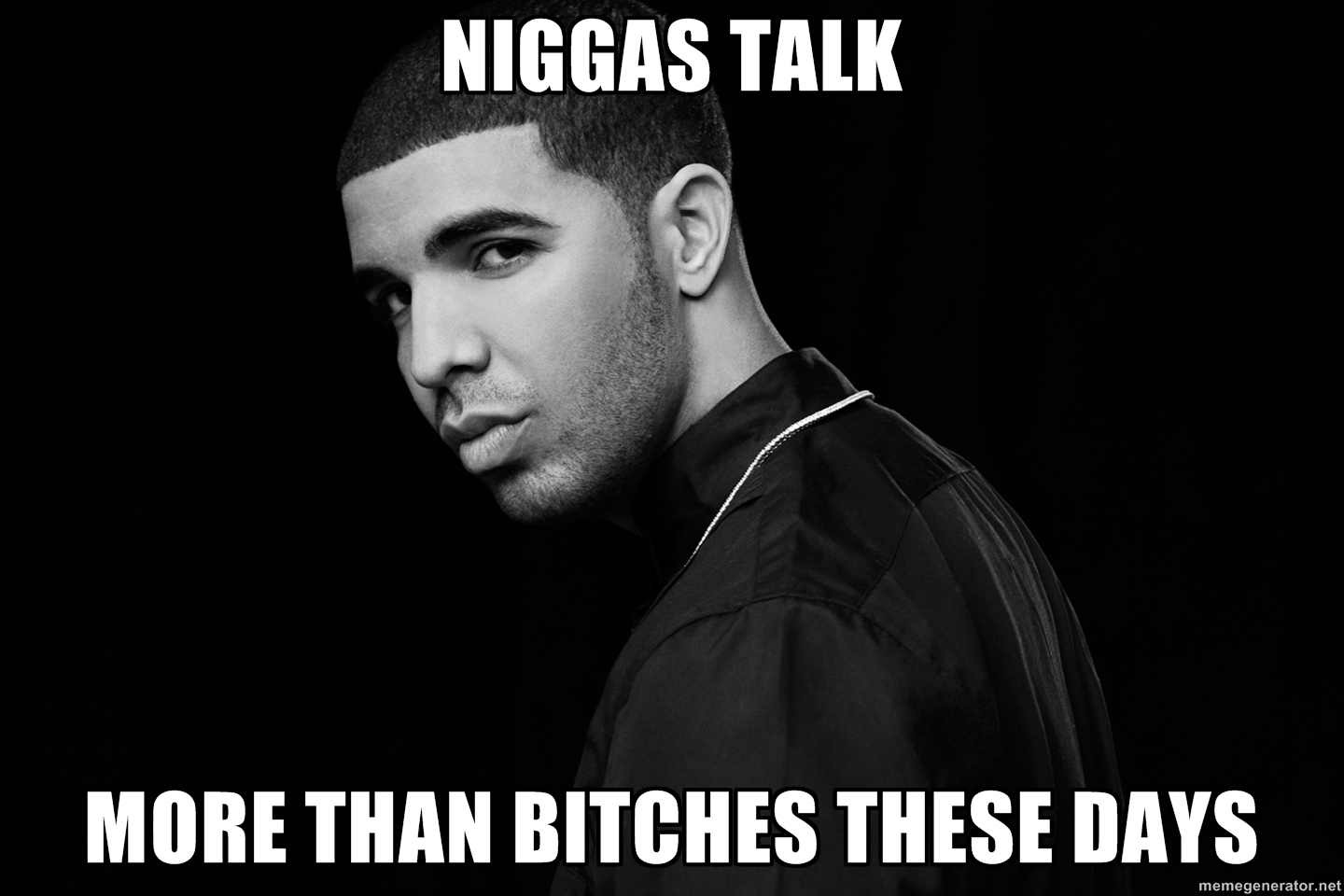 7 Niggas talk more than bitches these days – Drake