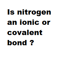 Is nitrogen an ionic or covalent bond ? Is nitrogen an ionic or covalent bond ?