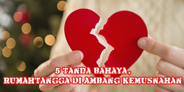 5 Tanda Bahaya, Rumahtangga Di Ambang Kemusnahan 5 Tanda Bahaya, Rumahtangga Di Ambang Kemusnahan