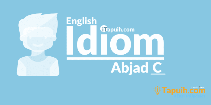 Daftar Idiom Bahasa Inggris Lengkap Abjad C