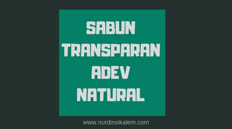 Ini Dia Ulasan Lengkap Mengenai Sabun Transparan ADEV Natural