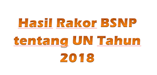 Hasil Rakor BSNP tentang Kebijakan UN & USBN Tahun 2018
